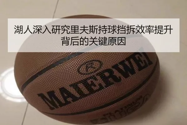 湖人深入研究里夫斯持球挡拆效率提升背后的关键原因